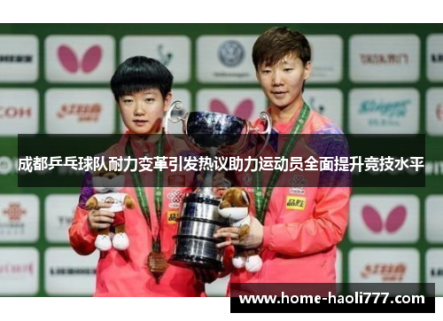成都乒乓球队耐力变革引发热议助力运动员全面提升竞技水平