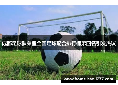 成都足球队荣登全国足球配合排行榜第四名引发热议