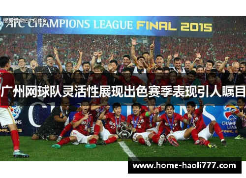 广州网球队灵活性展现出色赛季表现引人瞩目